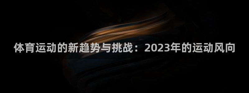 一竞技官网下载平台：体育运动的新趋势与挑战：2023
