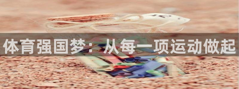 一竞技官网下载平台：体育强国梦：从每一项运动做起