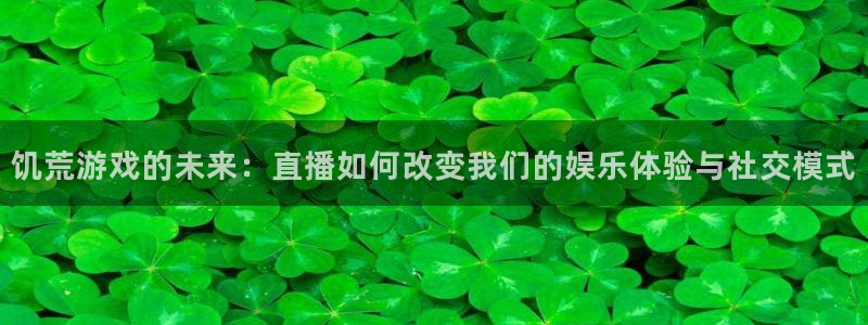 360直播足球比赛：饥荒游戏的未来：直播如何改变我们的娱乐体验与社交模式