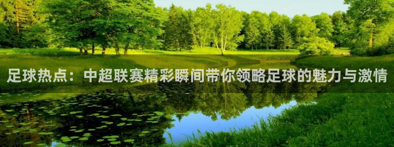 雨燕360体育免费直播高清视频大全：足球热点：中超联赛精彩瞬间带你领略足球的魅力与激情